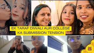 Ek taraf diwali aur college mein submission ka tension+ Exams