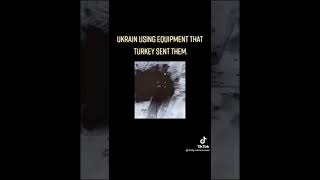 Ukraine using Turkish equipment that was sent to them