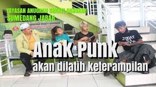 Anak Punk akan dilatih keterampilan   YAYASAN ANUGRAH BHAKTI  BAROKAH SUMEDANG JABAR