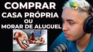 Comprar Casa Própria ou Morar de Aluguel, Qual o melhor investimento.