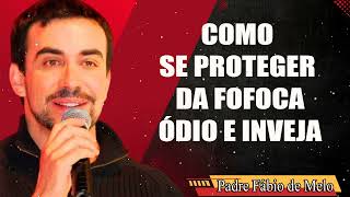 COMO SE PROTEGER DA FOFOCA, ÓDIO E INVEJA_   PE FABIO DE MELO