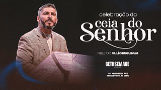 PR. LÉO HUGUINIM | CELEBRAÇÃO DA CEIA DO SENHOR | GETHSEMANE CHURCH