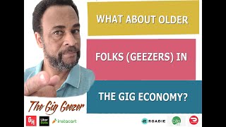 What About Older Folks (Geezers) in the Gig Economy? | DoorDash | UberEats | GrubHub | Instacart