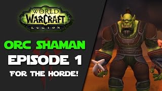 World of Warcraft: Level To Legion - Episode 1 - For The Horde! (Orc Shaman)