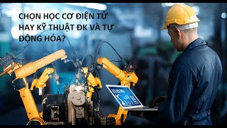 CHỌN HỌC CƠ ĐIỆN TỬ HAY KỸ THUẬT ĐK VÀ TỰ ĐỘNG HÓA?