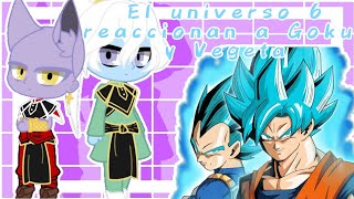 El universo 6 reaccionan a Goku y Vegeta ||SonGozuki