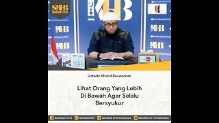 Lihat orang yang lebih di bawah agar selalu bersyukur, Ustadz Khalid Basalamah