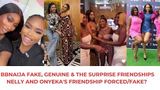 BBNAIJA FRIENDSHIPS THAT ARE FAKE, GENUINE & A SURPRISE. NELLY & ONYEKA'S FRIENDSHIP FÅK£/F0RC£D?