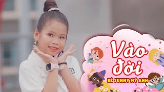 VÀO ĐỜI - BÉ SUNNY MỸ ANH || Nhạc Thiếu Nhi Sôi Động Vui Nhộn Mới Nhất  2023 Cho Bé Mầm Chồi Lá