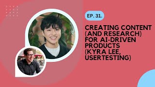 Ep. 31. Creating content (and research) for AI-driven products (Kyra Lee, UserTesting)