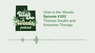 Thomas Swahn and Ketamine Therapy | Utah in the Weeds #102