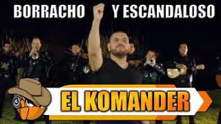 BORRACHO Y ESCANDALOSO - El Komander