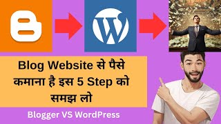 Blog Website से पैसे कमाना है इस 5 Step को समझ लो, Blogger VS WordPress