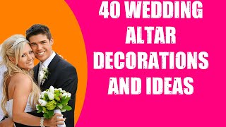 40 WEDDING ALTAR DECORATIONS AND IDEAS