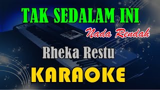 TAK SEDALAM INI | NADA RENDAH - RHEKA RESTU [KARAOKE] KN7000