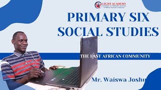 THE EAST AFRICAN COMMUNITY PRIMARY SIX SOCIAL STUDIES LESSON BY TEACHER JOSHUA