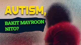 AUTISM, BAKIT MAYROON NITO?