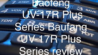 Baofeng UV-17R Plus Series review