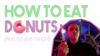 HOW TO: EAT DONUTS (And Not Gain Weight)