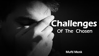 Challenges Of The Chosen | Mufti Menk