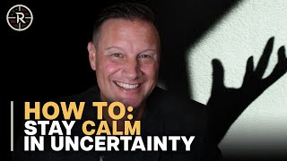 How to Stay Calm and Objective During Times of Uncertainty