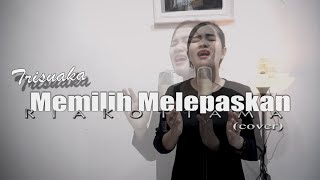 MEMILIH LEPASKAN - TRI SUAKA (Akustik Cover) || RIA KOTTAMA