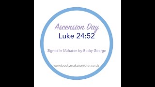 Ascension Day Luke 24 v 52 - Makaton signed by Becky George