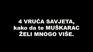 4 VRUĆA SAVJETA, kako da te MUŠKARAC ŽELI MNOGO VIŠE