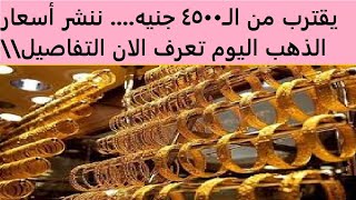 يقترب من الـ٤٥٠٠ جنيه.... ننشر أسعار الذهب اليوم