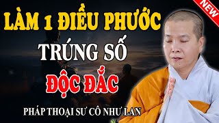 LÀM 1 ĐIỀU PHƯỚC TRÚNG SỐ ĐỘC ĐẮC (Sự Thật Chẳng Sai) - Pháp Thoại Sư Cô Như Lan