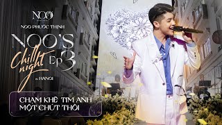 Noo's Chill Night 3 - Noo mướt mồ hôi với bản phối mới Chạm Khẽ Tim Anh Một Chút Thôi