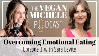 OVERCOMING EMOTIONAL EATING with Sara Levite // The Vegan Michele Podcast - Episode 1