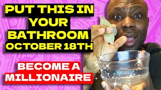 BE RICH! If you PUT this in your BATHROOM on october 18th, Goodbye Poverty