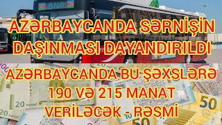 AZƏRBAYCANDA BU ŞƏXSLƏRLƏ 190 VƏ 215 MANAT VERİLƏCƏK / BÜTÜN SƏRNİŞİN DAŞINMASI DAYANDIRILDI