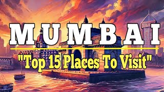 Mumbai: Top 15 Places to Visit in Mumbai, India. Ultimate Travel Guide.Mumbai