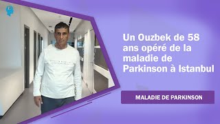 Un Ouzbek de 58 ans opéré de la maladie de Parkinson à Istanbul