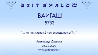 ВАИГАШ 5783."...что нам сказать? чем оправдываться?..." (Александр Огиенко 31.12.2022)