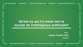 #IAàQuébec | Qu'est-ce qui a mené Alexis Fortin-Côté vers l'univers de l'intelligence artificielle?