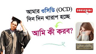 আমার ওসিডি (OCD) দিন দিন খারাপ হচ্ছে: আমি কী করব? | বাংলায় বলছেন কাউন্সেলিং সাইকোলজিস্ট রাজু আকন