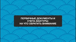 Анонс вебинара: "Первичные документы и счета фактуры на что обратить внимание"