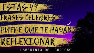 Estas 49 frases célebres puede QUE TE HAGAN REFLEXIONAR