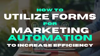 How To Utilize Forms For Marketing Automation to Increase Efficiency