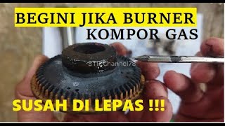 Cara lepas burner kompor gas yang berkarat susah dilepaskan