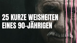 25 kurze Weisheiten eines 90 Jährigen (Lebensweisheiten zum Nachdenken)