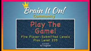 Brain It On! Level 235 & Five Community Levels "Play The Game!" solved by nagmok