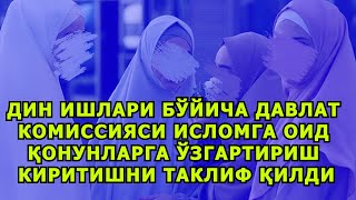 ДИН ИШЛАРИ БЎЙИЧА ДАВЛАТ КОМИССИЯСИ ИСЛОМГА ОИД ҚОНУНЛАРГА ЎЗГАРТИРИШ КИРИТИШНИ ТАКЛИФ ҚИЛДИ