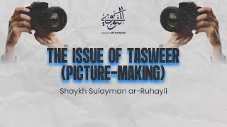 The Issue Of Tasweer (Picture-Making) || Shaykh Sulayman ar-Ruheyli