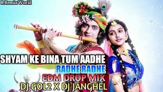 SHYAM KE BINA TUM AADHE || DJ GOL2 X DJ JANGHEL || RADHE RADHE || EDM DROP MIX || R REMIX WORLD ||