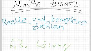 Mathe Zusatz Reelle und komplexe Zahlen / 6.3. Lösung