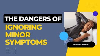 The Dangers of Ignoring Minor Symptoms